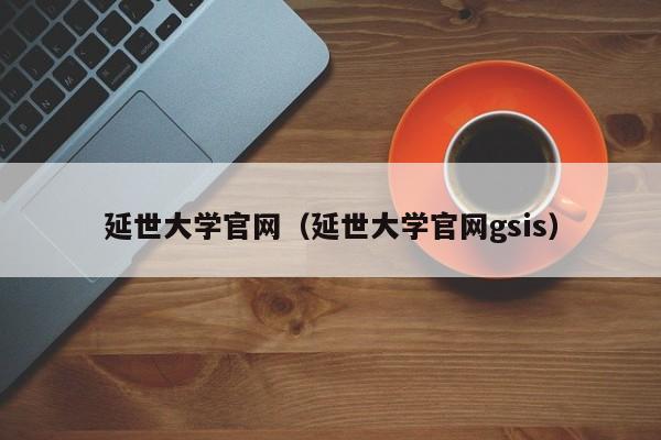 延世大学官网（延世大学官网gsis）