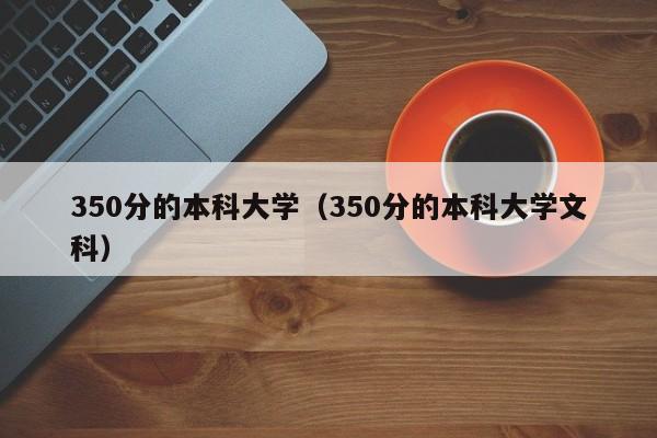 350分的本科大学（350分的本科大学文科）