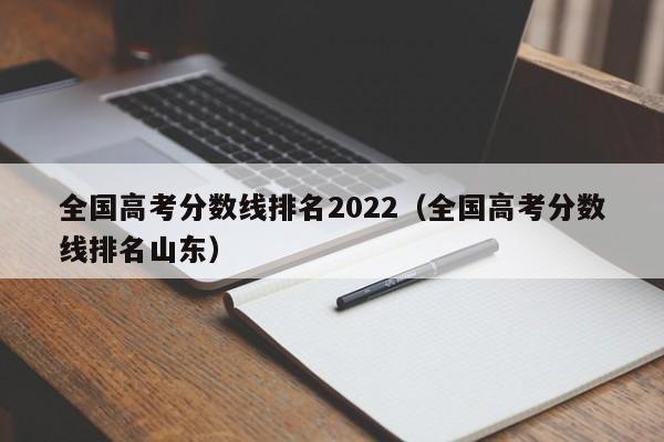 全国高考分数线排名2022（全国高考分数线排名山东）