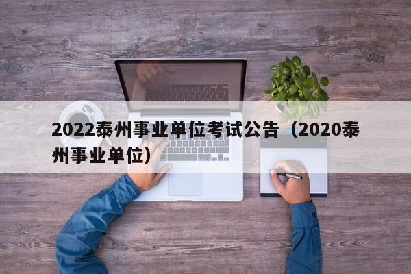 2022泰州事业单位考试公告（2020泰州事业单位）