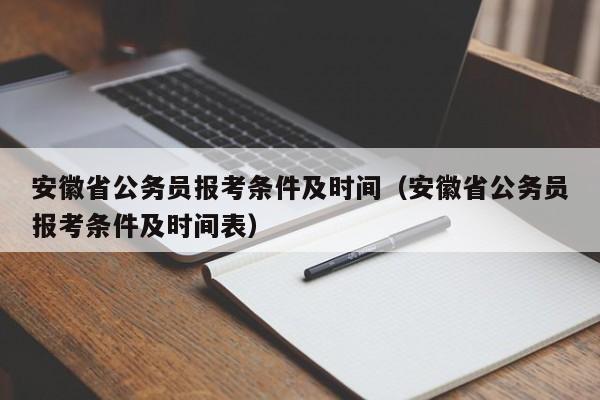 安徽省公务员报考条件及时间（安徽省公务员报考条件及时间表）