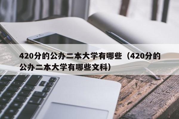 420分的公办二本大学有哪些（420分的公办二本大学有哪些文科）