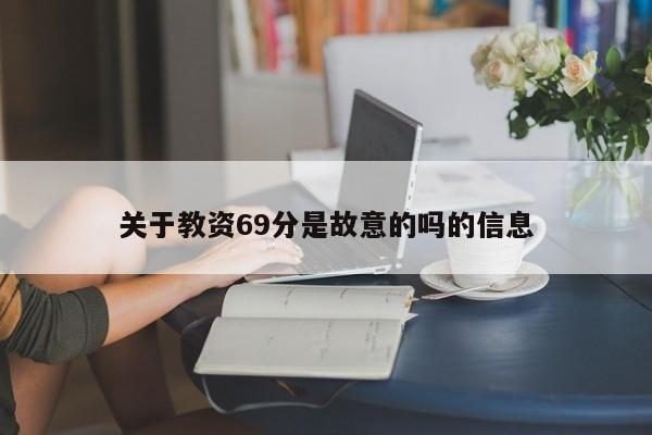 关于教资69分是故意的吗的信息