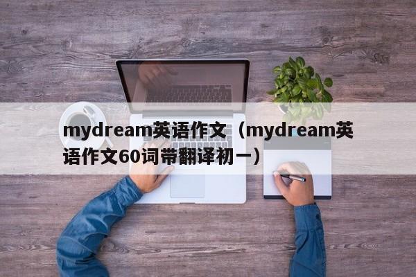 mydream英语作文（mydream英语作文60词带翻译初一）