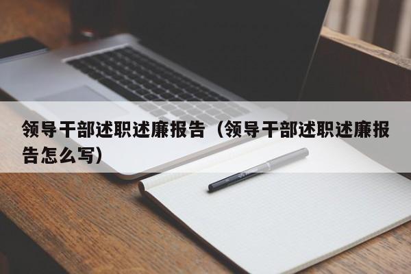 领导干部述职述廉报告（领导干部述职述廉报告怎么写）