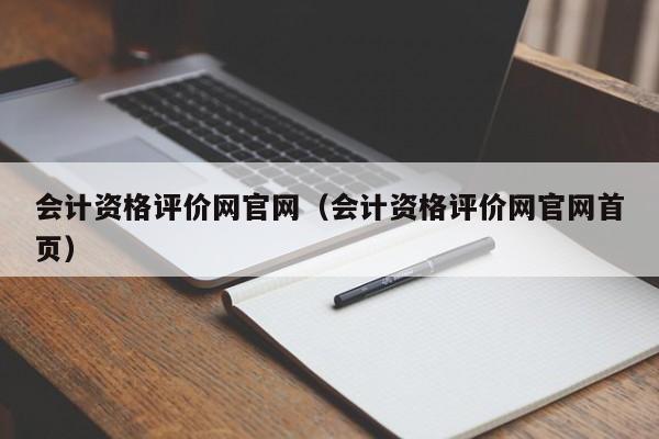 会计资格评价网官网（会计资格评价网官网首页）