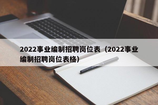 2022事业编制招聘岗位表（2022事业编制招聘岗位表格）