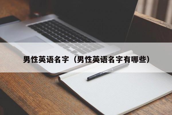 男性英语名字（男性英语名字有哪些）