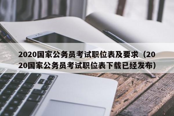 2020国家公务员考试职位表及要求（2020国家公务员考试职位表下载已经发布）