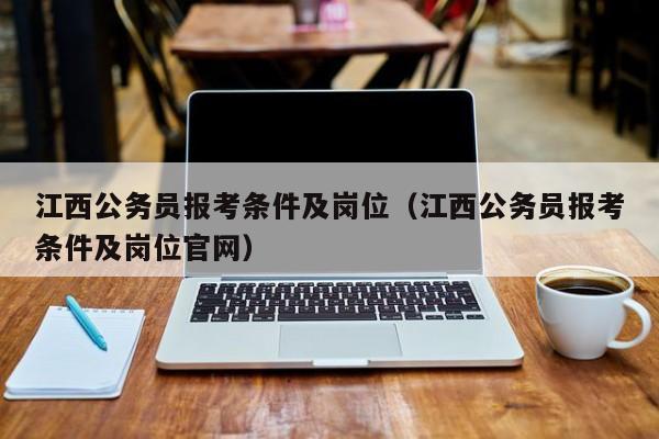 江西公务员报考条件及岗位（江西公务员报考条件及岗位官网）