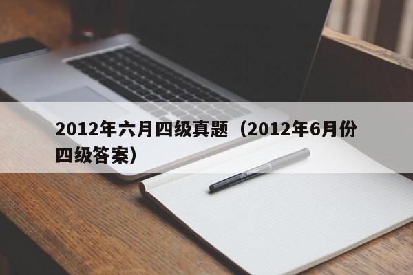 2012年六月四级真题（2012年6月份四级答案）