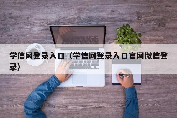 学信网登录入口（学信网登录入口官网微信登录）