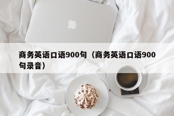 商务英语口语900句（商务英语口语900句录音）