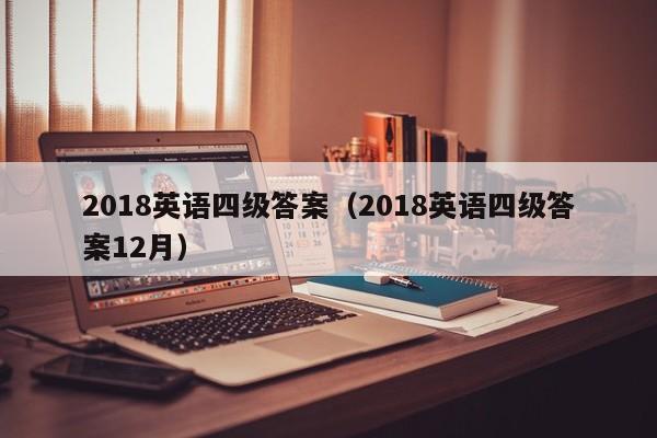 2018英语四级答案（2018英语四级答案12月）