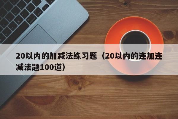 20以内的加减法练习题（20以内的连加连减法题100道）