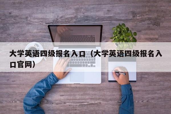 大学英语四级报名入口（大学英语四级报名入口官网）