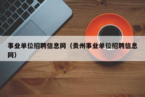 事业单位招聘信息网（贵州事业单位招聘信息网）