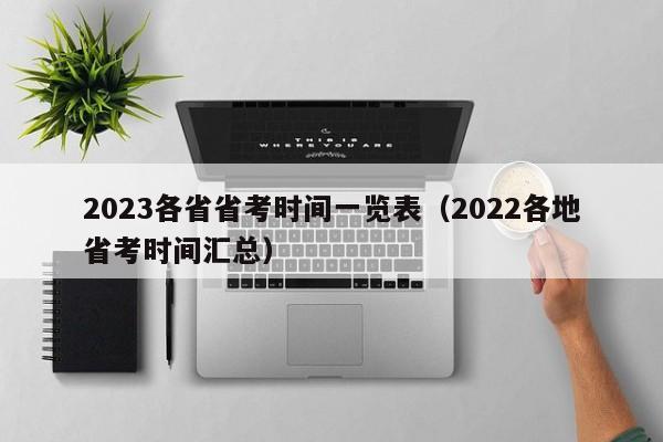 2023各省省考时间一览表（2022各地省考时间汇总）