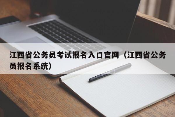 江西省公务员考试报名入口官网（江西省公务员报名系统）