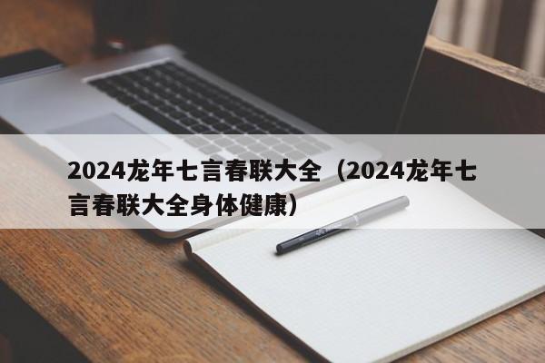 2024龙年七言春联大全（2024龙年七言春联大全身体健康）