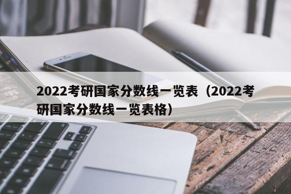 2022考研国家分数线一览表（2022考研国家分数线一览表格）