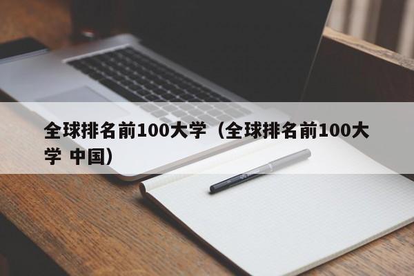 全球排名前100大学（全球排名前100大学 中国）