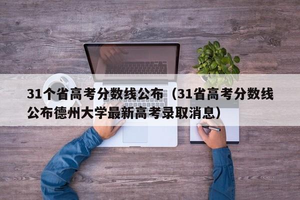 31个省高考分数线公布（31省高考分数线公布德州大学最新高考录取消息）