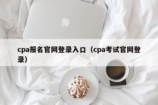 cpa报名官网登录入口（cpa考试官网登录）