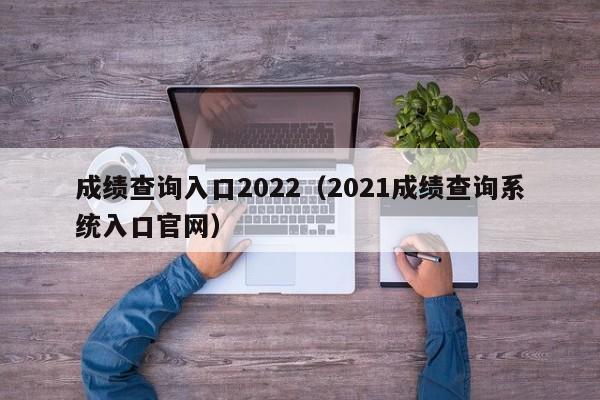 成绩查询入口2022（2021成绩查询系统入口官网）