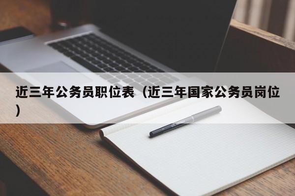 近三年公务员职位表（近三年国家公务员岗位）