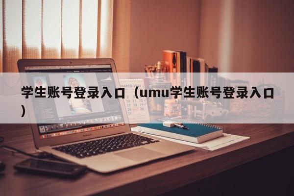 学生账号登录入口（umu学生账号登录入口）