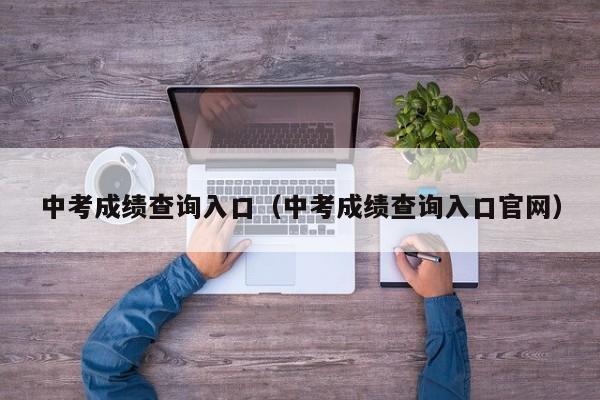 中考成绩查询入口（中考成绩查询入口官网）