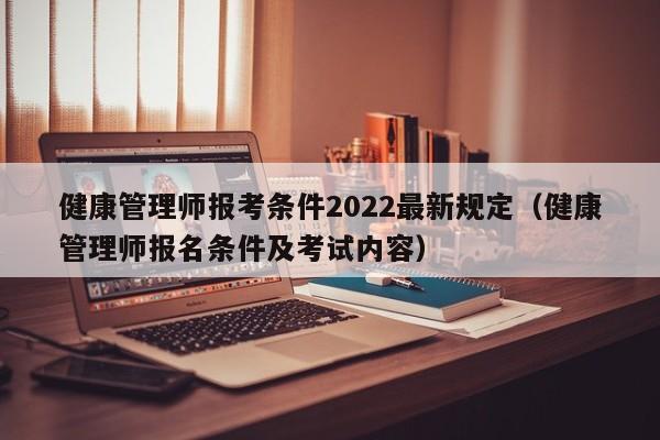 健康管理师报考条件2022最新规定（健康管理师报名条件及考试内容）