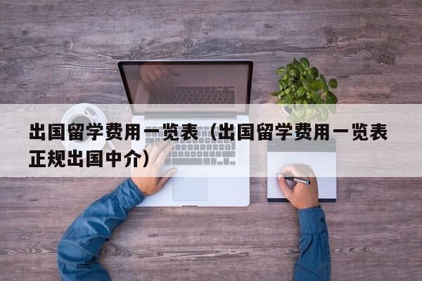 出国留学费用一览表（出国留学费用一览表 正规出国中介）