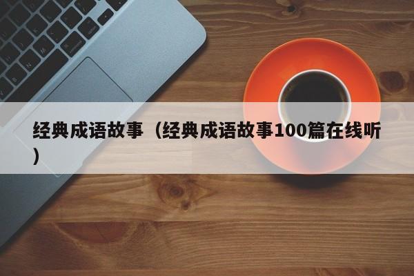 经典成语故事（经典成语故事100篇在线听）