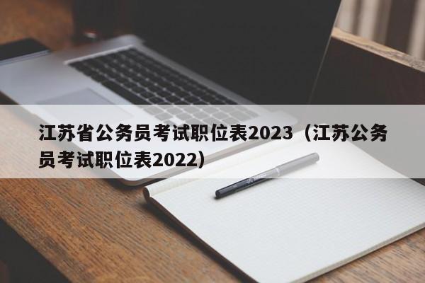 江苏省公务员考试职位表2023（江苏公务员考试职位表2022）