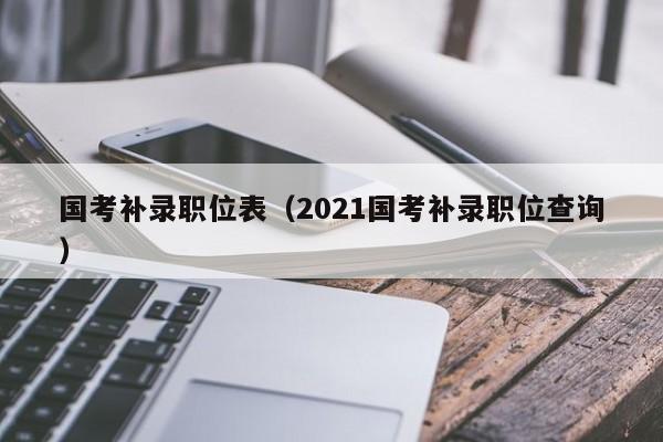 国考补录职位表（2021国考补录职位查询）